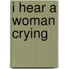I Hear A Woman Crying door Louise Beckwith