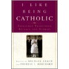 I Like Being Catholic by Therese J. Borchard