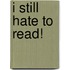 I Still Hate to Read!