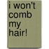 I Won't Comb My Hair!