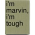 I'm Marvin, I'm Tough