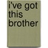 I'Ve Got This Brother