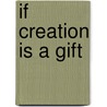 If Creation Is a Gift door Mark Manolopoulos