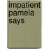 Impatient Pamela Says