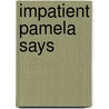 Impatient Pamela Says door Mary Koski