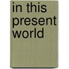 In This Present World by George Hodges
