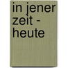 In Jener Zeit - Heute door Reinhard Niesel