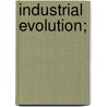 Industrial Evolution; door Samuel Morley Wickett