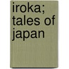 Iroka; Tales Of Japan by Kinnosuk� Adachi