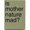 Is Mother Nature Mad? by Elizabeth Clare Prophet