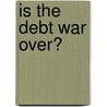 Is the Debt War Over? door Onbekend