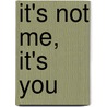 It's Not Me, It's You by Stefanie Wilder-taylor