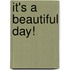 It's a Beautiful Day!