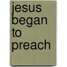 Jesus Began To Preach door Raniero Cantalamessa