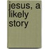 Jesus, A Likely Story