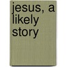 Jesus, A Likely Story by Wayne Holland
