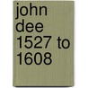 John Dee 1527 To 1608 door Charlotte Fell-Smith