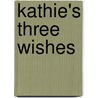 Kathie's Three Wishes door Amanda Minnie Douglas