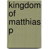 Kingdom Of Matthias P door Sean Wilentz