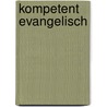 Kompetent Evangelisch by Max W. Richardt
