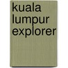 Kuala Lumpur Explorer by Explorer Publishing