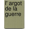 L' Argot De La Guerre door Dauzat Albert