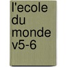 L'Ecole Du Monde V5-6 door Eustache Le Noble