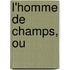 L'Homme de Champs, Ou