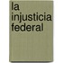 La Injusticia Federal