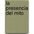 La Presencia del Mito
