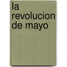 La Revolucion de Mayo door Norberto Galasso