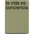 La Vida Es Conciencia