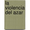 La Violencia del Azar door Cristina Iglesia
