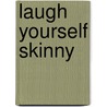 Laugh Yourself Skinny door Samara Q. Klein