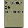 Le Luthier De Cremone by Fran Ois Copp E.