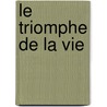 Le Triomphe De La Vie by Francis Jammes