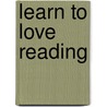 Learn To Love Reading by Unknown