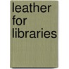 Leather For Libraries by E. Wyndham 1859-1951 Hulme