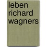 Leben Richard Wagners by Carl Friedrich Glasenapp
