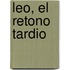 Leo, el Retono Tardio