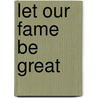 Let Our Fame Be Great by Oliver Bullough