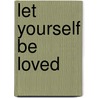 Let Yourself Be Loved by William J. Kane