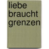 Liebe braucht Grenzen door Henry Cloud