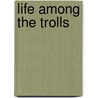 Life Among the Trolls door Maura Stanton