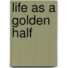 Life As A Golden Half by Unknown