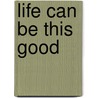 Life Can Be This Good by Jan Goldstein