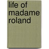 Life Of Madame Roland by Irving A. Taylor
