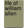 Life Of William Allen door Onbekend