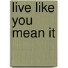 Live Like You Mean It door Eric Delve