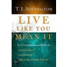 Live Like You Mean It door Timothy J. Addington